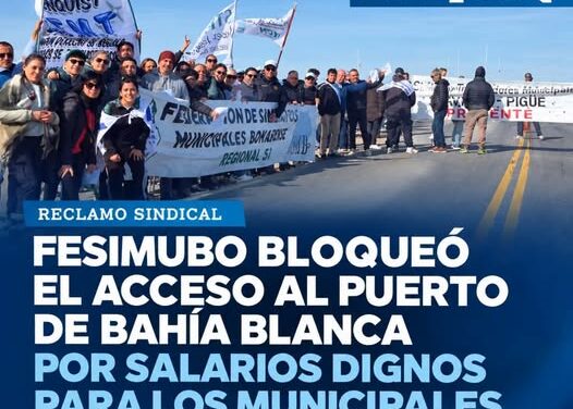 FESIMUBO BLOQUEÓ EL ACCESO AL PUERTO DE BAHÍA BLANCA POR SALARIOS DIGNOS PARA LOS MUNICIPALES